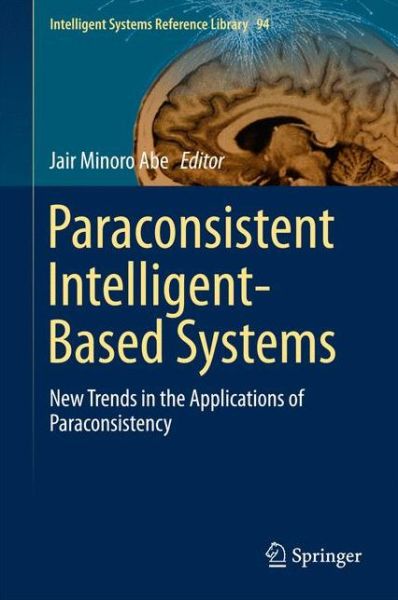 Cover for Jair Minoro Abe · Paraconsistent Intelligent-Based Systems: New Trends in the Applications of Paraconsistency - Intelligent Systems Reference Library (Hardcover Book) [2015 edition] (2015)