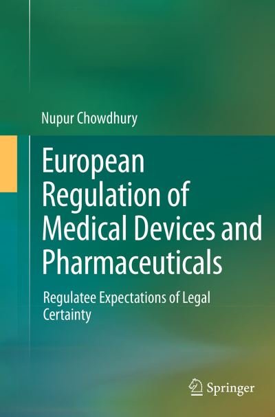 Cover for Nupur Chowdhury · European Regulation of Medical Devices and Pharmaceuticals: Regulatee Expectations of Legal Certainty (Taschenbuch) [Softcover reprint of the original 1st ed. 2014 edition] (2016)