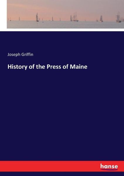 History of the Press of Maine - Griffin - Bøger -  - 9783337326210 - 20. september 2017