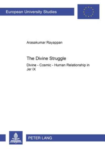 Cover for Arasakumar Rayappan · The Divine Struggle: Divine - Cosmic - Human Relationship in Jer IX - Europaische Hochschulschriften / European University Studies / Publications Universitaires Europeennes Reihe 23: Theologie / Series 23: Theology / Serie 23: Theologie (Paperback Book) (2002)