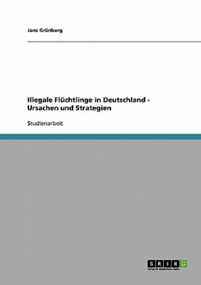 Cover for Jens Grunberg · Illegale Fluchtlinge in Deutschland - Ursachen und Strategien (Paperback Book) [German edition] (2007)