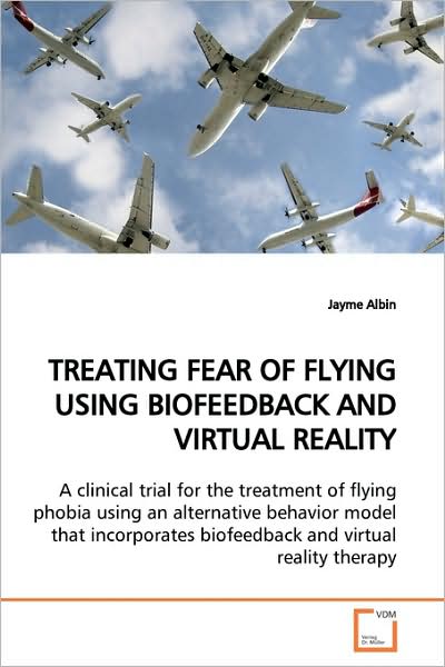 Cover for Jayme Albin · Treating Fear of Flying Using Biofeedback and Virtual Reality: a Clinical Trial for the Treatment of Flying Phobia Using an Alternative Behavior Model ... Biofeedback and Virtual Reality Therapy. (Paperback Book) (2009)