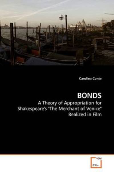 Bonds: a Theory of Appropriation for Shakespeare's "The Merchant of Venice" Realized in Film - Carolina Conte - Bøger - VDM Verlag - 9783639194210 - 6. september 2009