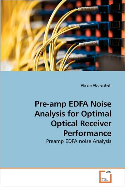 Cover for Akram Abu-aisheh · Pre-amp Edfa Noise Analysis for Optimal Optical Receiver Performance: Preamp Edfa  Noise Analysis (Taschenbuch) (2009)