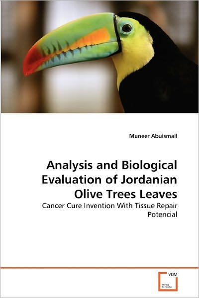 Cover for Muneer Abuismail · Analysis and Biological Evaluation of Jordanian Olive Trees Leaves: Cancer Cure Invention with Tissue Repair Potencial (Paperback Book) (2011)