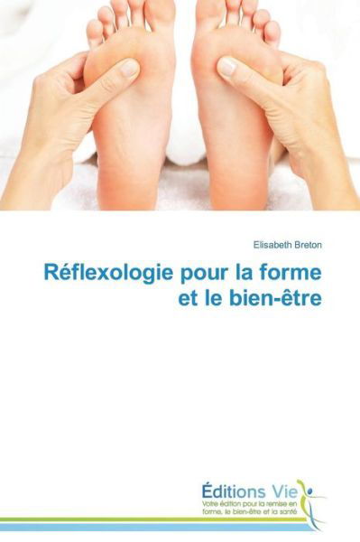 Réflexologie Pour La Forme et Le Bien-être - Elisabeth Breton - Books - Éditions Vie - 9783639686210 - February 28, 2018