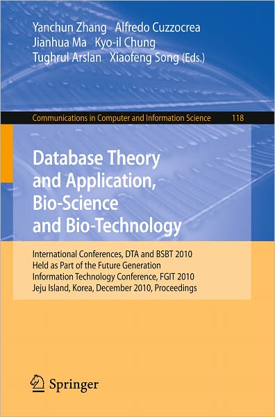 Cover for Yanchun Zhang · Database Theory and Application, Bio-Science and Bio-Technology: International Conferences, DTA / BSBT 2010, Held as Part of the Future Generation Information Technology Conference, FGIT 2010, Jeju Island, Korea, December 13-15, 2010. Proceedings - Commun (Paperback Book) [2010 edition] (2010)