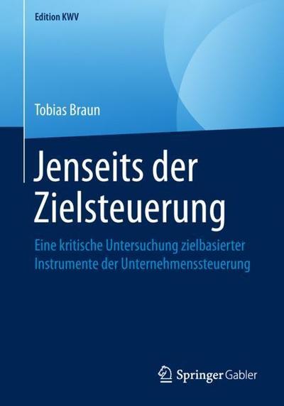 Cover for Tobias Braun · Jenseits Der Zielsteuerung: Eine Kritische Untersuchung Zielbasierter Instrumente Der Unternehmenssteuerung - Edition Kwv (Paperback Book) [1. Aufl. 2004, Nachdruck 2019 edition] (2019)
