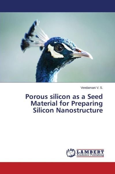 Cover for V S Vendamani · Porous Silicon As a Seed Material for Preparing Silicon Nanostructure (Taschenbuch) (2015)