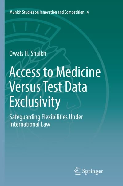 Cover for Owais H. Shaikh · Access to Medicine Versus Test Data Exclusivity: Safeguarding Flexibilities Under International Law - Munich Studies on Innovation and Competition (Taschenbuch) [Softcover reprint of the original 1st ed. 2016 edition] (2018)