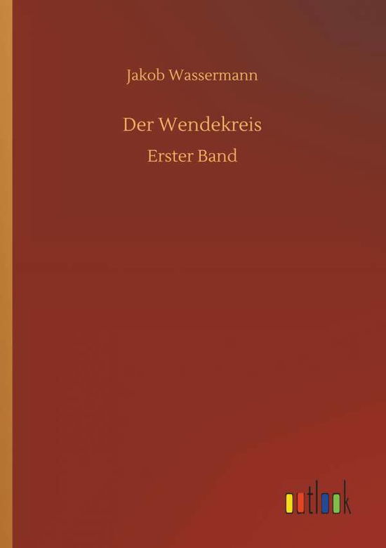 Der Wendekreis - Jakob Wassermann - Books - Outlook Verlag - 9783732646210 - April 5, 2018