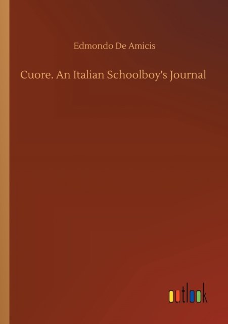 Cuore. An Italian Schoolboy's Journal - Edmondo De Amicis - Books - Outlook Verlag - 9783752321210 - July 18, 2020