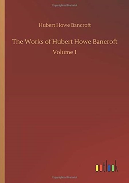 Cover for Hubert Howe Bancroft · The Works of Hubert Howe Bancroft: Volume 1 (Paperback Book) (2020)