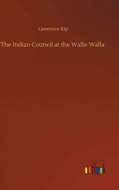 The Indian Council at the Walla-Walla - Lawrence Kip - Books - Outlook Verlag - 9783752404210 - August 4, 2020