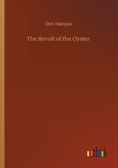 The Revolt of the Oyster - Don Marquis - Books - Outlook Verlag - 9783752420210 - August 6, 2020