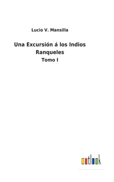 Cover for Lucio V Mansilla · Una Excursion a los Indios Ranqueles (Hardcover Book) (2021)