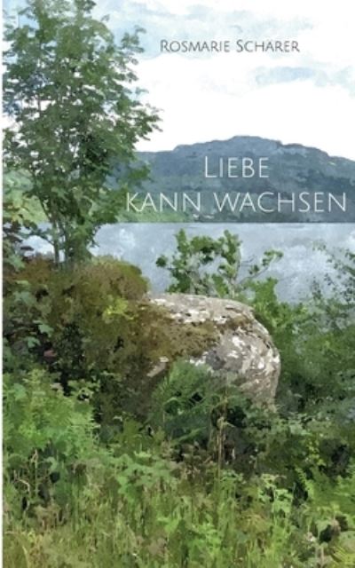 Cover for Rosmarie Scharer · Liebe kann wachsen (Taschenbuch) (2022)