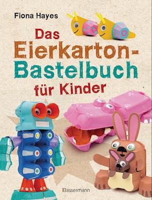 Das Eierkarton-Bastelbuch für Kinder. 51 lustige Projekte für Kinder ab 5 Jahren - Fiona Hayes - Książki - Bassermann - 9783809445210 - 18 lipca 2022