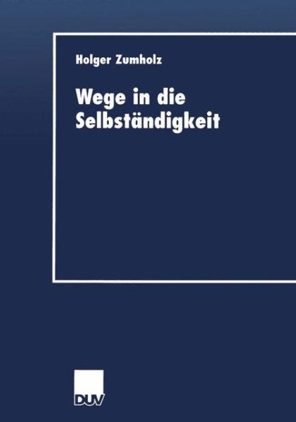 Cover for Holger Zumholz · Wege in Die Selbstandigkeit: Die Grundungsaktivitat ALS Resultat Eines Individuellen Entwicklungsprozesses - Duv Wirtschaftswissenschaft (Taschenbuch) [2002 edition] (2002)