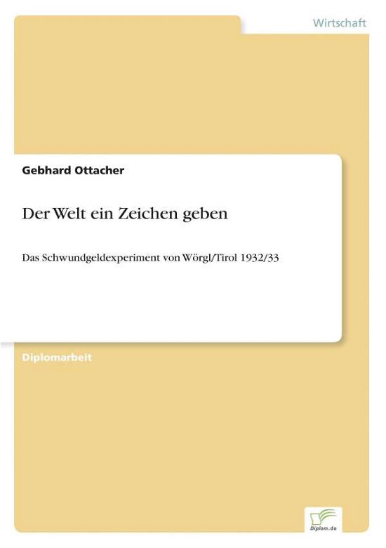 Cover for Gebhard Ottacher · Der Welt ein Zeichen geben: Das Schwundgeldexperiment von Woergl / Tirol 1932/33 (Paperback Book) [German edition] (2002)