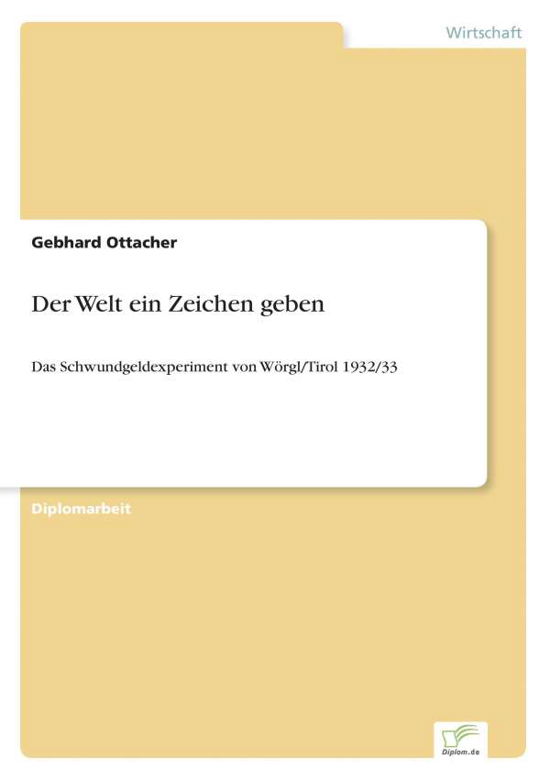 Cover for Gebhard Ottacher · Der Welt ein Zeichen geben: Das Schwundgeldexperiment von Woergl / Tirol 1932/33 (Pocketbok) [German edition] (2002)