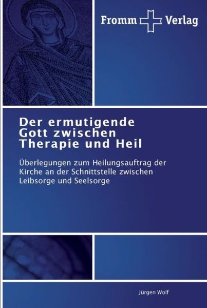 Der ermutigende Gott zwischen Therapie und Heil - Jürgen Wolf - Kirjat - Fromm Verlag - 9783841603210 - torstai 12. huhtikuuta 2012
