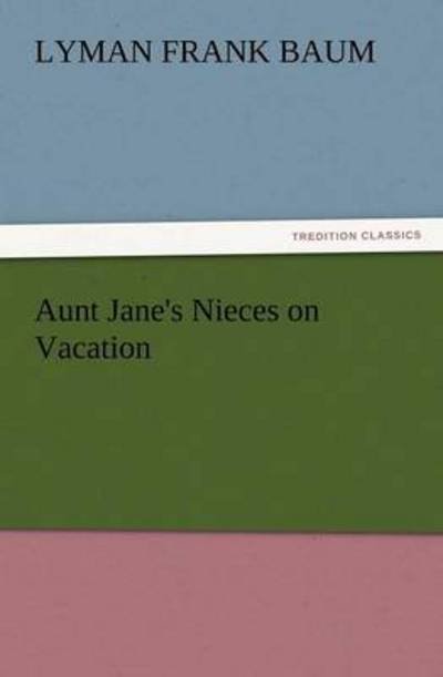 Cover for Lyman Frank Baum · Aunt Jane's Nieces on Vacation (Tredition Classics) (Paperback Book) (2011)