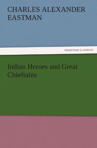 Cover for Charles Alexander Eastman · Indian Heroes and Great Chieftains (Tredition Classics) (Taschenbuch) (2011)