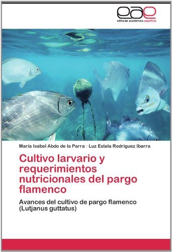 Cover for Luz Estela Rodríguez Ibarra · Cultivo Larvario Y Requerimientos Nutricionales Del Pargo Flamenco: Avances Del Cultivo De Pargo Flamenco (Lutjanus Guttatus) (Spanish Edition) (Paperback Book) [Spanish edition] (2011)