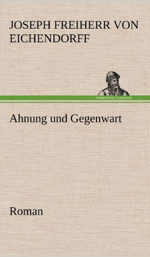 Cover for Joseph Freiherr Von 1788- Eichendorff · Ahnung Und Gegenwart (Hardcover Book) [German edition] (2012)