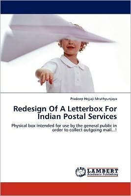 Cover for Pradeep Hejjaji Mruthyunjaya · Redesign of a Letterbox for Indian Postal Services: Physical Box Intended for Use by the General Public in Order to Collect Outgoing Mail...! (Paperback Book) (2012)