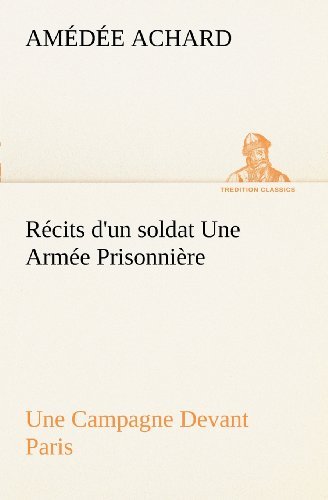 Cover for Amédée Achard · Récits D'un Soldat Une Armée Prisonnière; Une Campagne Devant Paris (Tredition Classics) (French Edition) (Paperback Book) [French edition] (2012)
