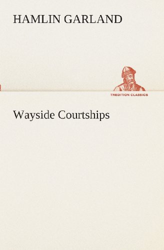 Wayside Courtships (Tredition Classics) - Hamlin Garland - Books - tredition - 9783849511210 - February 18, 2013