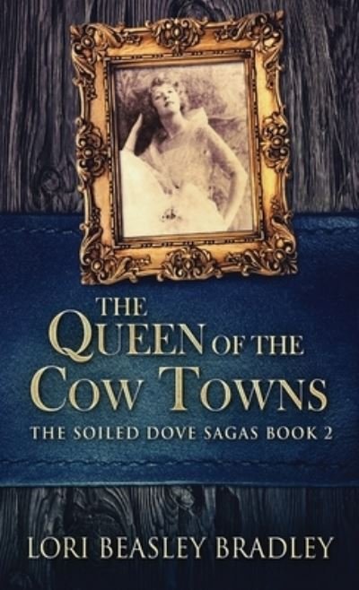 Cover for Lori Beasley Bradley · The Queen Of The Cow Towns - The Soiled Dove Sagas (Hardcover Book) (2021)