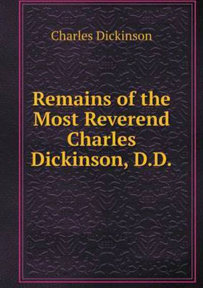 Cover for Charles Dickinson · Remains of the Most Reverend Charles Dickinson, D.d (Paperback Book) (2015)