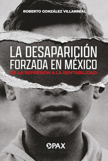 La desaparicin forzada en Mxico: De la represin a la rentabilidad - Roberto Gonzlez Villarreal - Books - Editorial Terracota - 9786077135210 - September 1, 2024