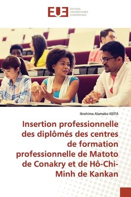 Cover for Ibrahima Alamako Keita · Insertion professionnelle des diplômés des centres de formation professionnelle de Matoto de Conakry et de Hô-Chi-Minh de Kankan (Paperback Book) (2022)