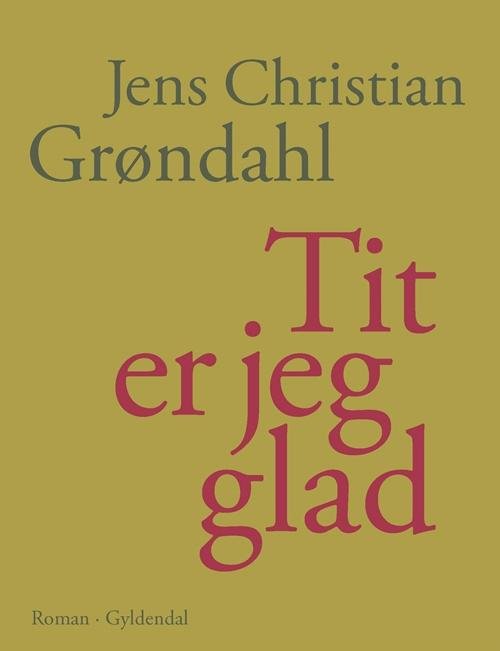 Cover for Jens Christian Grøndahl · Tit er jeg glad (Sewn Spine Book) [1. Painos] (2016)