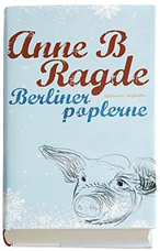 Cover for Anne B. Ragde · Berlinerpoplerne (Indbundet Bog) [1. udgave] [Indbundet] (2007)