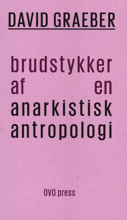 Brudstykker af en anarkistisk antropologi - David Graeber - Kirjat - OVO press - 9788793312210 - maanantai 3. huhtikuuta 2017