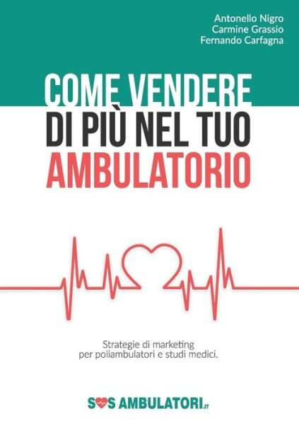 Cover for Antonello Nigro Carmine Grass Carfagna · Come vendere di piu nel tuo ambulatorio (Paperback Book) (2018)