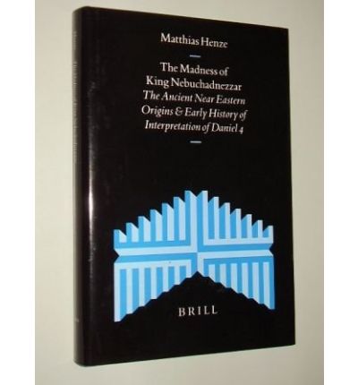 Cover for Matthias Henze · The Madness of King Nebuchadnezzar: the Ancient Near Eastern Origins and Early History of Interpretation of Daniel 4 (Supplements to the Journal for the Study of Judaism) (Hardcover Book) (1999)