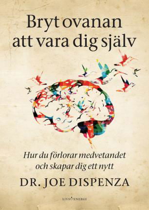 Cover for Joe Dispenza · Bryt ovanan att vara dig själv : hur du förlorar medvetandet och skapar dig ett nytt (Paperback Book) (2022)