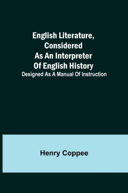 English Literature, Considered as an Interpreter of English History; Designed as a Manual of Instruction - Henry Coppee - Books - Alpha Edition - 9789354840210 - July 21, 2021