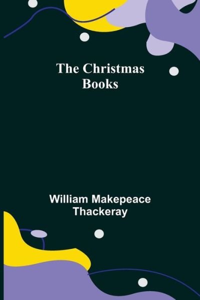 The Christmas Books - William Makepeace Thackeray - Bücher - Alpha Edition - 9789355348210 - 22. Oktober 2021