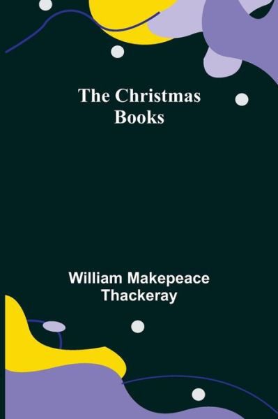 Cover for William Makepeace Thackeray · The Christmas Books (Paperback Bog) (2021)