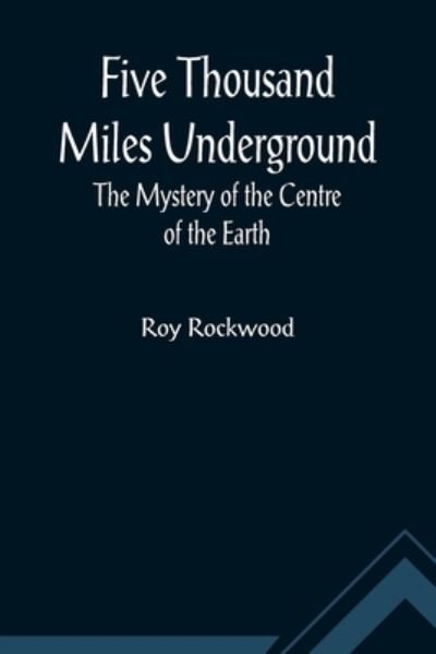 Cover for Roy Rockwood · Five Thousand Miles Underground The Mystery of the Centre of the Earth (Pocketbok) (2022)