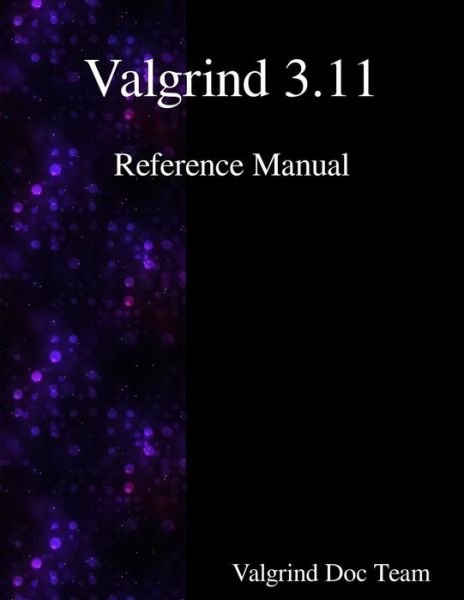 Cover for Valgrind Documentation Team · Valgrind 3.11 Reference Manual (Paperback Bog) (2015)