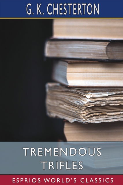 Tremendous Trifles (Esprios Classics) - G K Chesterton - Libros - Blurb - 9798211903210 - 26 de abril de 2024