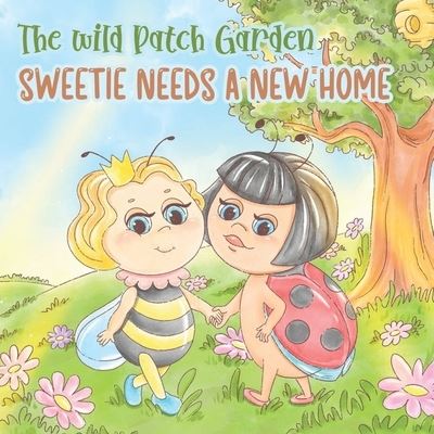 Cover for Cute Bugs Publishing · The Wild Patch Garden: Sweetie Needs a New Home - The Wild Patch Garden (Paperback Book) (2021)